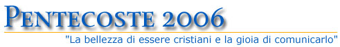 Pentecoste 2006 - La bellezza di essre cristiani e la gioia di comunicarlo